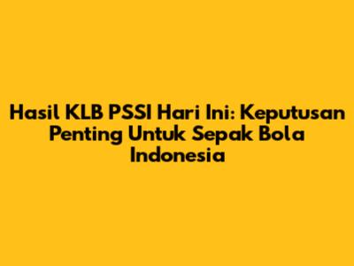 Hasil KLB PSSI Hari Ini: Keputusan Penting Untuk Sepak Bola Indonesia