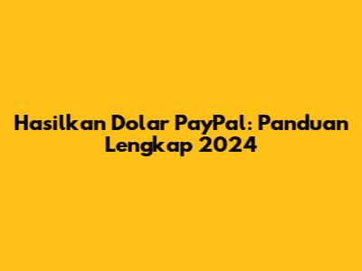 Hasilkan Dolar PayPal: Panduan Lengkap 2024