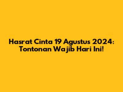Hasrat Cinta 19 Agustus 2024: Tontonan Wajib Hari Ini!