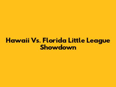 Hawaii Vs. Florida Little League Showdown