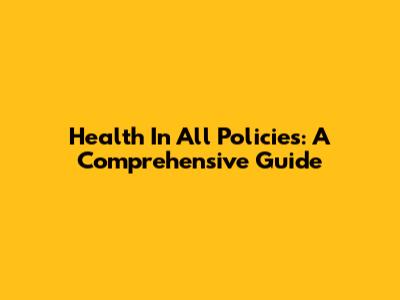 Health In All Policies: A Comprehensive Guide