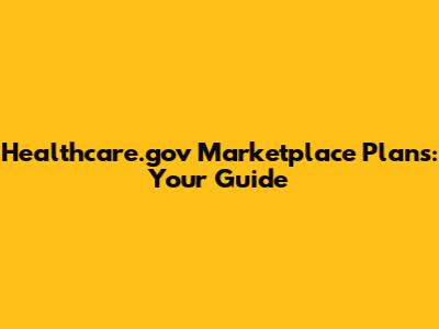 Healthcare.gov Marketplace Plans: Your Guide