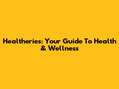 Healtheries: Your Guide To Health & Wellness