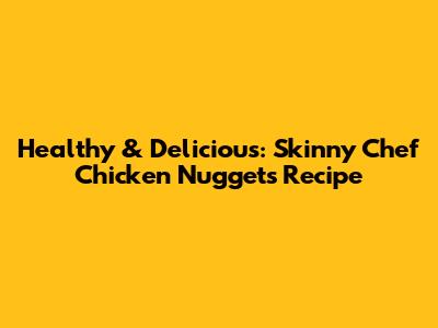Healthy & Delicious: Skinny Chef Chicken Nuggets Recipe