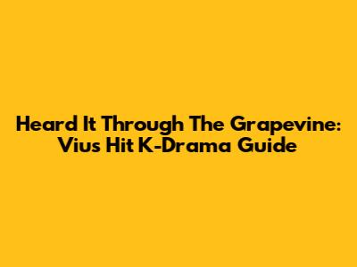 Heard It Through The Grapevine: Viu's Hit K-Drama Guide