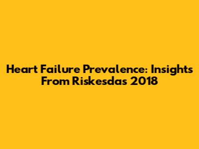 Heart Failure Prevalence: Insights From Riskesdas 2018