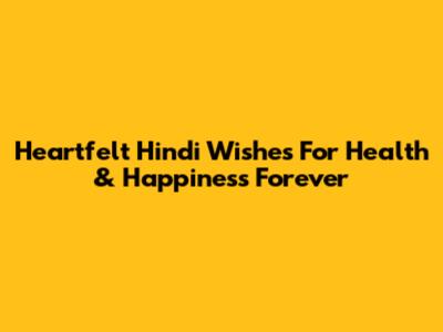 Heartfelt Hindi Wishes For Health & Happiness Forever