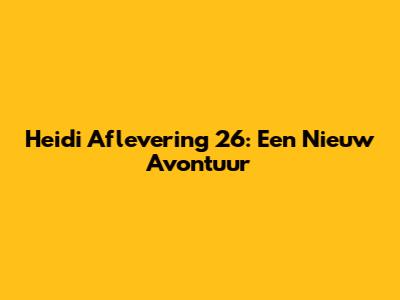 Heidi Aflevering 26: Een Nieuw Avontuur