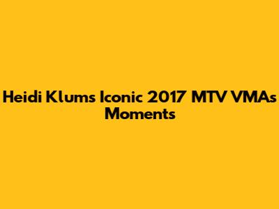 Heidi Klum's Iconic 2017 MTV VMAs Moments