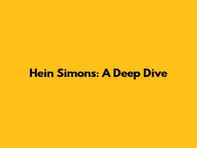 Hein Simons: A Deep Dive