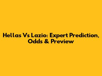 Hellas Vs Lazio: Expert Prediction, Odds & Preview