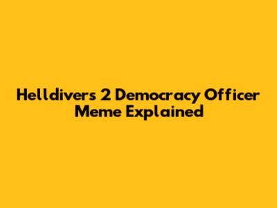 Helldivers 2 Democracy Officer Meme Explained