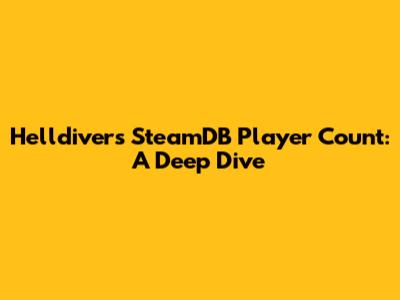 Helldivers SteamDB Player Count: A Deep Dive