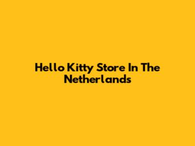 Hello Kitty Store In The Netherlands