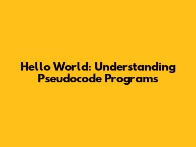 Hello World: Understanding Pseudocode Programs