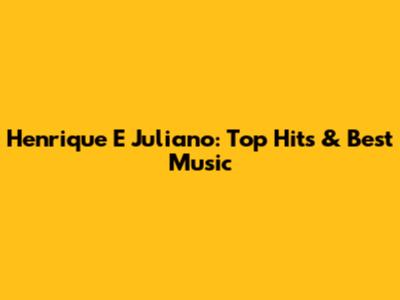 Henrique E Juliano: Top Hits & Best Music