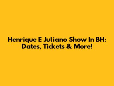 Henrique E Juliano Show In BH: Dates, Tickets & More!