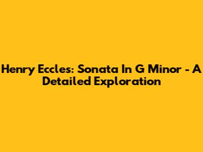 Henry Eccles: Sonata In G Minor - A Detailed Exploration