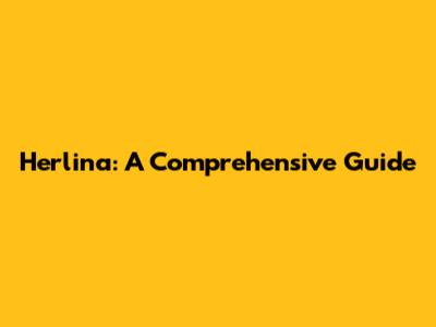 Herlina: A Comprehensive Guide