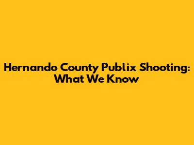 Hernando County Publix Shooting: What We Know
