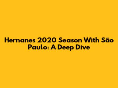 Hernanes' 2020 Season With São Paulo: A Deep Dive