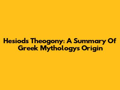 Hesiod's Theogony: A Summary Of Greek Mythology's Origin