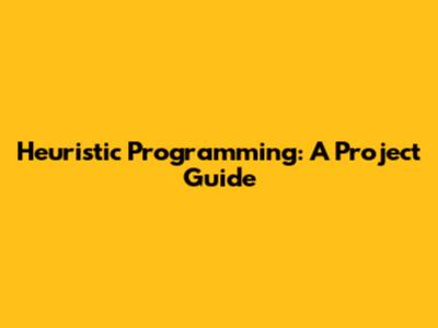 Heuristic Programming: A Project Guide