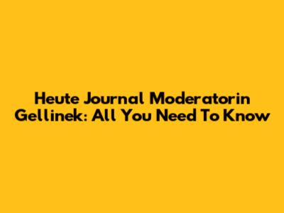 Heute Journal Moderatorin Gellinek: All You Need To Know