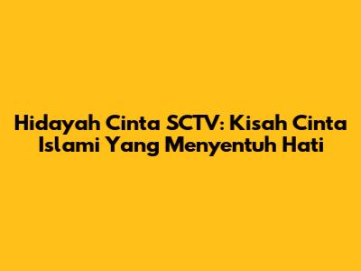 Hidayah Cinta SCTV: Kisah Cinta Islami Yang Menyentuh Hati