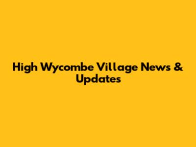 High Wycombe Village News & Updates