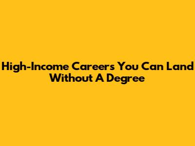 High-Income Careers You Can Land Without A Degree