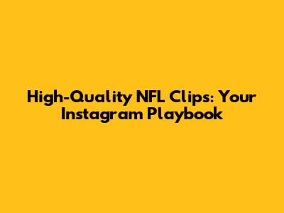 High-Quality NFL Clips: Your Instagram Playbook
