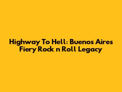 Highway To Hell: Buenos Aires' Fiery Rock 'n' Roll Legacy