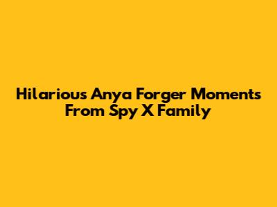 Hilarious Anya Forger Moments From Spy X Family