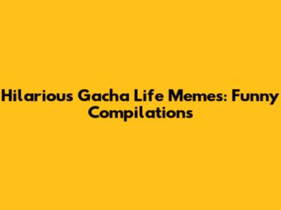 Hilarious Gacha Life Memes: Funny Compilations