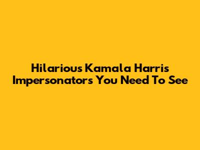 Hilarious Kamala Harris Impersonators You Need To See