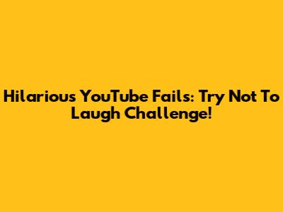 Hilarious YouTube Fails: Try Not To Laugh Challenge!