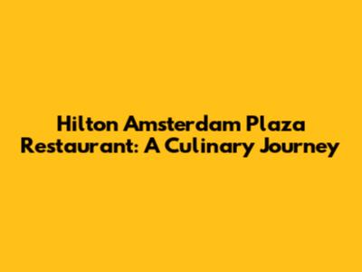 Hilton Amsterdam Plaza Restaurant: A Culinary Journey