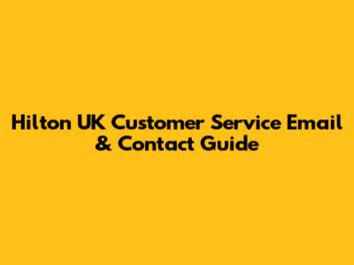 Hilton UK Customer Service Email & Contact Guide