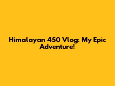 Himalayan 450 Vlog: My Epic Adventure!