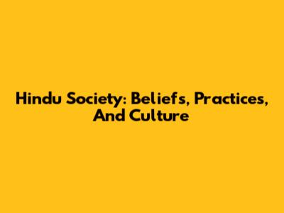 Hindu Society: Beliefs, Practices, And Culture