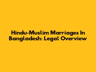 Hindu-Muslim Marriages In Bangladesh: Legal Overview