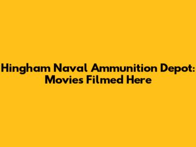 Hingham Naval Ammunition Depot: Movies Filmed Here