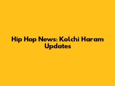 Hip Hop News: Kolchi Haram Updates