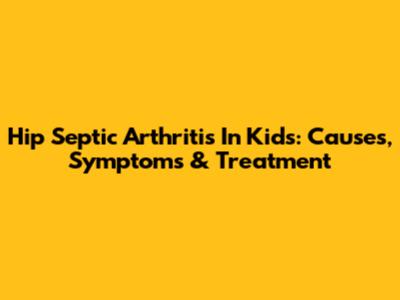 Hip Septic Arthritis In Kids: Causes, Symptoms & Treatment