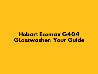 Hobart Ecomax G404 Glasswasher: Your Guide