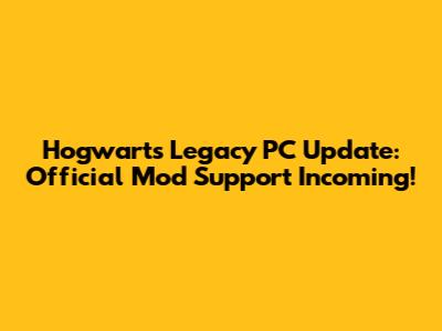 Hogwarts Legacy PC Update: Official Mod Support Incoming!