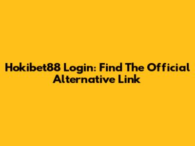 Hokibet88 Login: Find The Official Alternative Link
