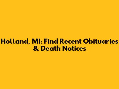 Holland, MI: Find Recent Obituaries & Death Notices