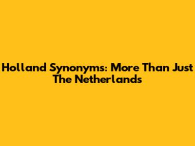 Holland Synonyms: More Than Just 'The Netherlands'